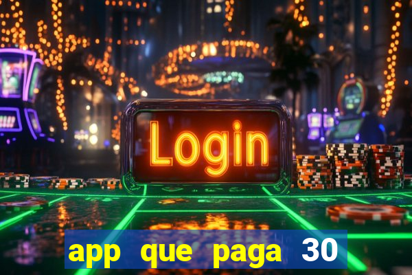 app que paga 30 reais para se cadastrar